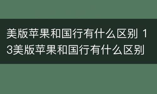 美版苹果和国行有什么区别 13美版苹果和国行有什么区别