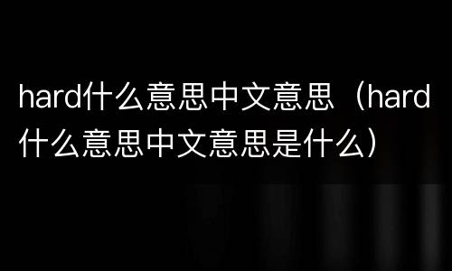 hard什么意思中文意思（hard什么意思中文意思是什么）