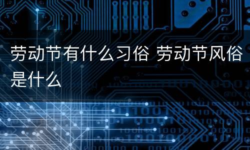 劳动节有什么习俗 劳动节风俗是什么