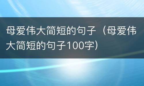 母爱伟大简短的句子（母爱伟大简短的句子100字）