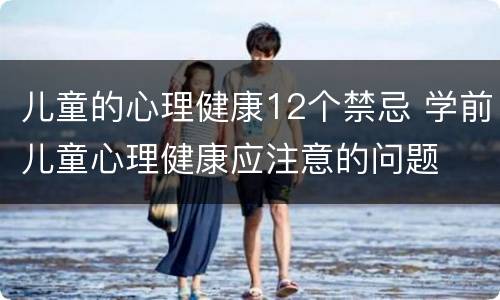 儿童的心理健康12个禁忌 学前儿童心理健康应注意的问题