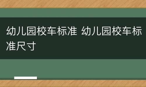 幼儿园校车标准 幼儿园校车标准尺寸