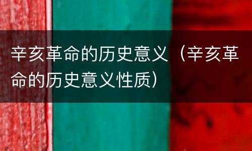 辛亥革命的历史意义（辛亥革命的历史意义性质）