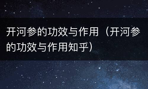 开河参的功效与作用（开河参的功效与作用知乎）