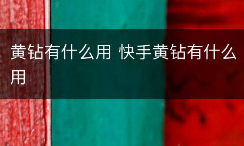 黄钻有什么用 快手黄钻有什么用