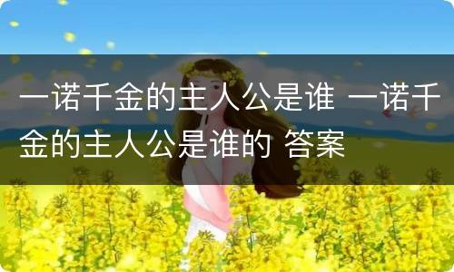 一诺千金的主人公是谁 一诺千金的主人公是谁的 答案