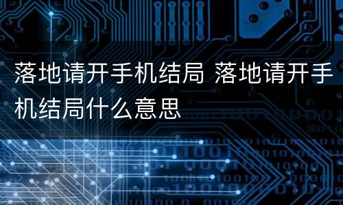 落地请开手机结局 落地请开手机结局什么意思