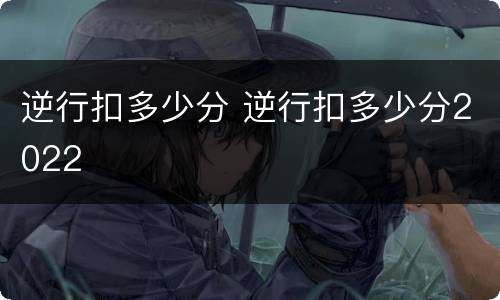 逆行扣多少分 逆行扣多少分2022