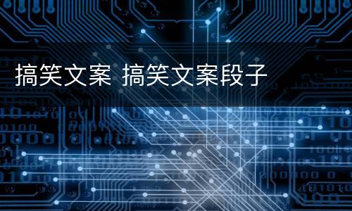 搞笑文案 搞笑文案段子