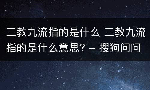 三教九流指的是什么 三教九流指的是什么意思? - 搜狗问问