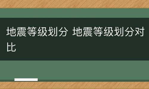 地震等级划分 地震等级划分对比