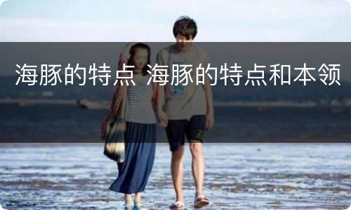 海豚的特点 海豚的特点和本领