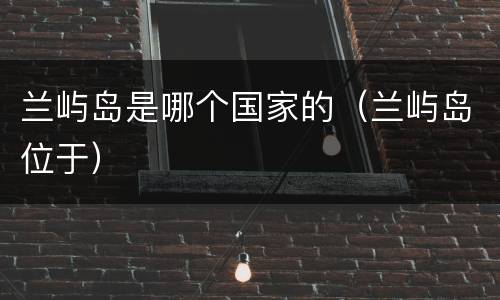 兰屿岛是哪个国家的（兰屿岛位于）