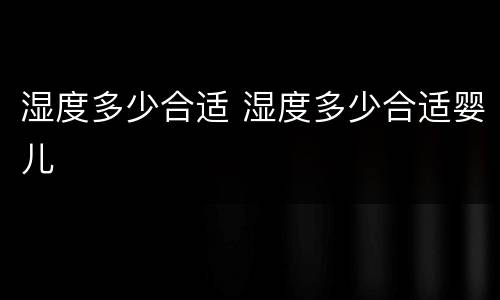 湿度多少合适 湿度多少合适婴儿