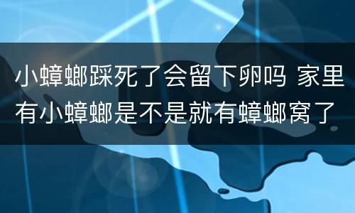 小蟑螂踩死了会留下卵吗 家里有小蟑螂是不是就有蟑螂窝了