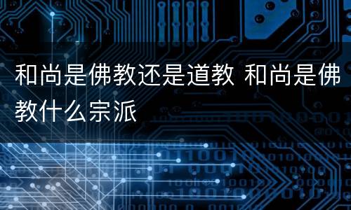 和尚是佛教还是道教 和尚是佛教什么宗派