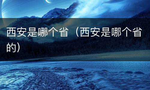 西安是哪个省（西安是哪个省的）