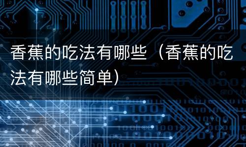 香蕉的吃法有哪些（香蕉的吃法有哪些简单）