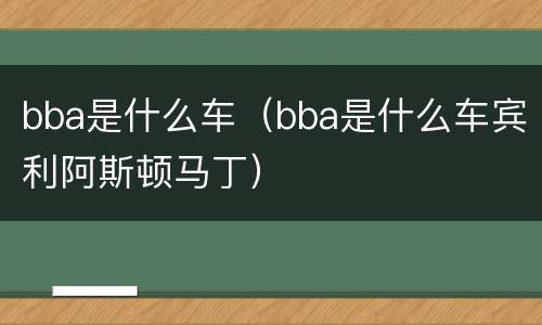 bba是什么车（bba是什么车宾利阿斯顿马丁）