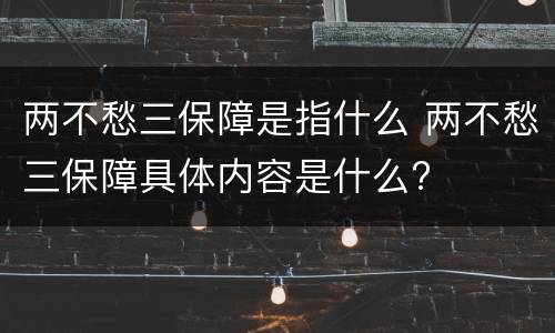 两不愁三保障是指什么 两不愁三保障具体内容是什么?