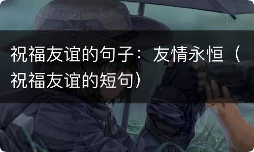 祝福友谊的句子：友情永恒（祝福友谊的短句）