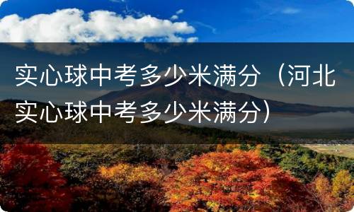 实心球中考多少米满分（河北实心球中考多少米满分）