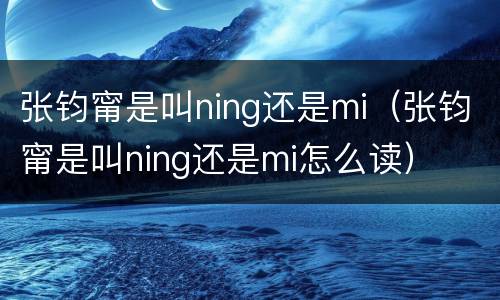 张钧甯是叫ning还是mi（张钧甯是叫ning还是mi怎么读）