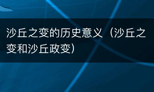 沙丘之变的历史意义（沙丘之变和沙丘政变）