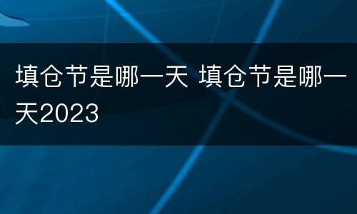 填仓节是哪一天 填仓节是哪一天2023