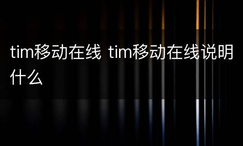 tim移动在线 tim移动在线说明什么
