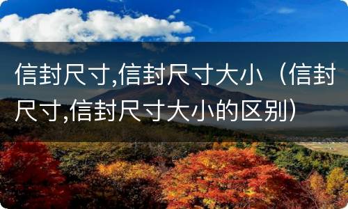 信封尺寸,信封尺寸大小（信封尺寸,信封尺寸大小的区别）