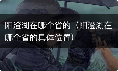 阳澄湖在哪个省的（阳澄湖在哪个省的具体位置）