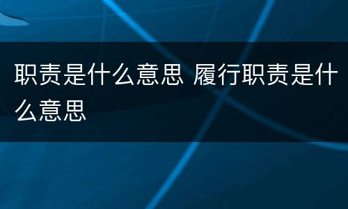 职责是什么意思 履行职责是什么意思
