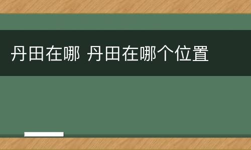 丹田在哪 丹田在哪个位置