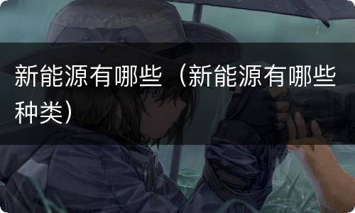 新能源有哪些（新能源有哪些种类）