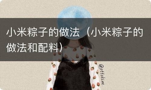 小米粽子的做法（小米粽子的做法和配料）