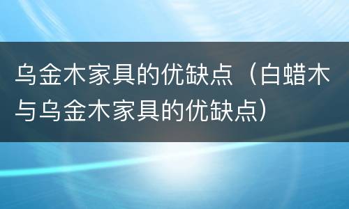 乌金木家具的优缺点（白蜡木与乌金木家具的优缺点）