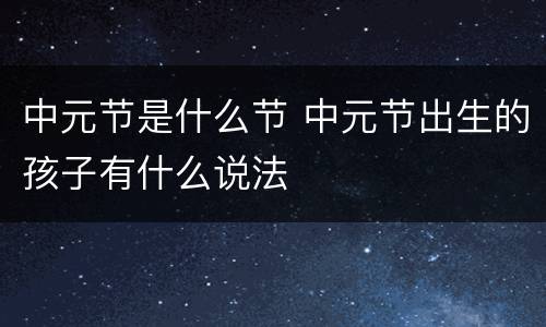 中元节是什么节 中元节出生的孩子有什么说法