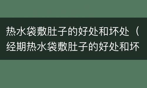 热水袋敷肚子的好处和坏处（经期热水袋敷肚子的好处和坏处）