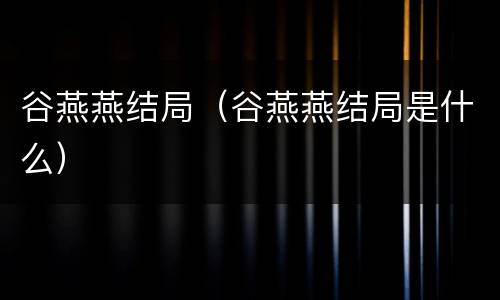 谷燕燕结局（谷燕燕结局是什么）