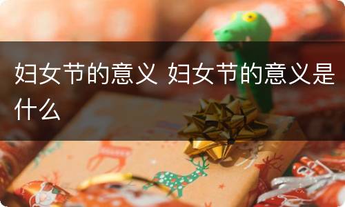 妇女节的意义 妇女节的意义是什么