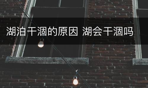 湖泊干涸的原因 湖会干涸吗