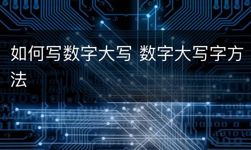 如何写数字大写 数字大写字方法