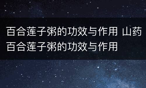 百合莲子粥的功效与作用 山药百合莲子粥的功效与作用