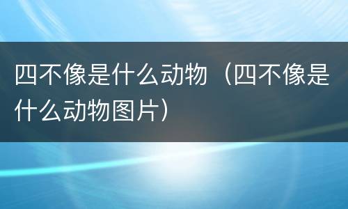 四不像是什么动物（四不像是什么动物图片）