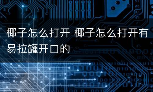 椰子怎么打开 椰子怎么打开有易拉罐开口的
