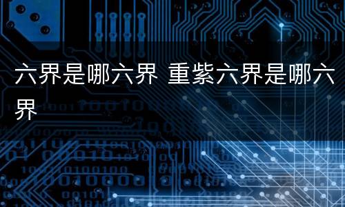 六界是哪六界 重紫六界是哪六界
