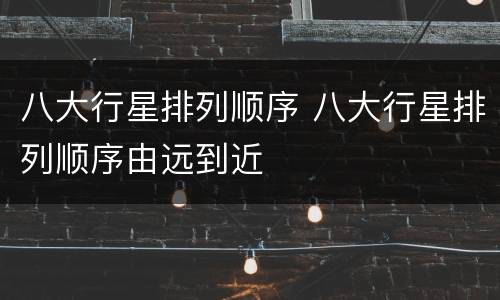 八大行星排列顺序 八大行星排列顺序由远到近