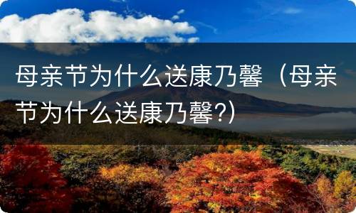 母亲节为什么送康乃馨（母亲节为什么送康乃馨?）