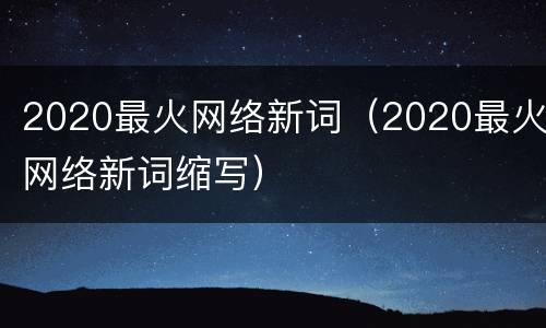 2020最火网络新词（2020最火网络新词缩写）